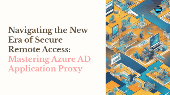 Navigating the New Era of Secure Remote Access: Mastering Azure AD Application Proxy